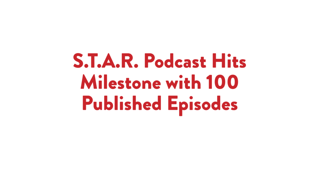 Read more about the article S.T.A.R. Podcast Hits Milestone with 100 Published Episodes