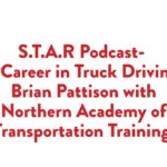 S.T.A.R Podcast- A Career in Truck Driving: Brian Pattison with Northern Academy of Transportation Training 
