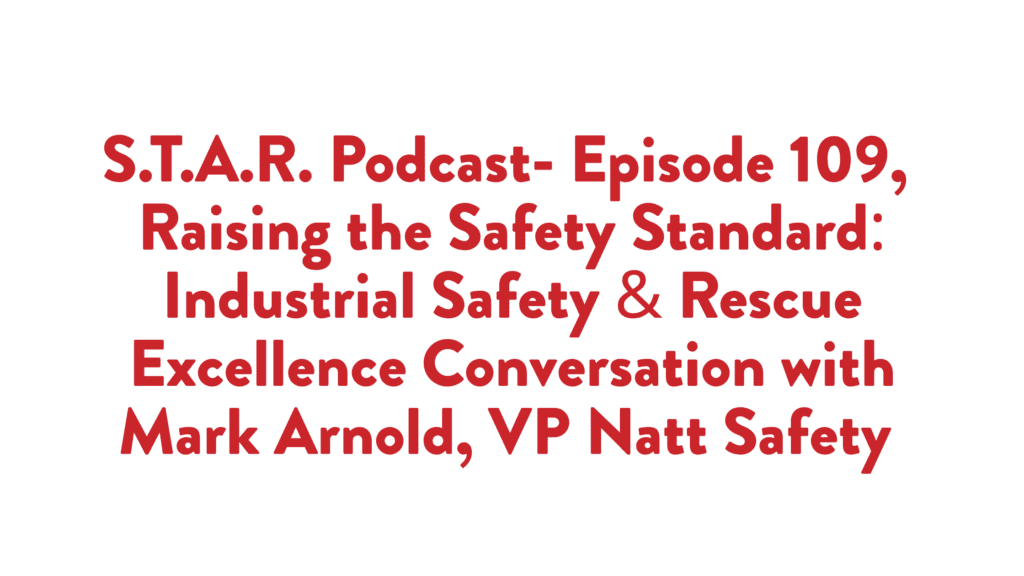 Read more about the article S.T.A.R. Podcast- Episode 109, Raising the Safety Standard: Industrial Safety & Rescue Excellence Conversation with Mark Arnold, VP Natt Safety 