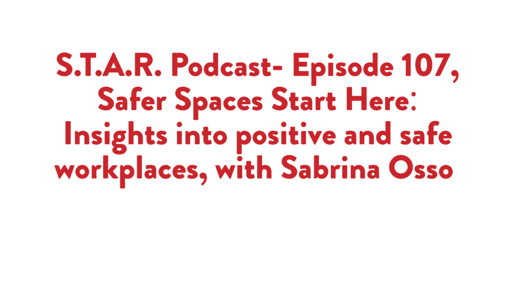 Read more about the article S.T.A.R. Podcast: Episode 107, Safer Spaces Start Here: Insights into positive and safe workplaces, with Sabrina Osso 