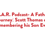 S.T.A.R. Podcast- A Father’s Journey: Scott Thomas on Remembering his Son Evan 