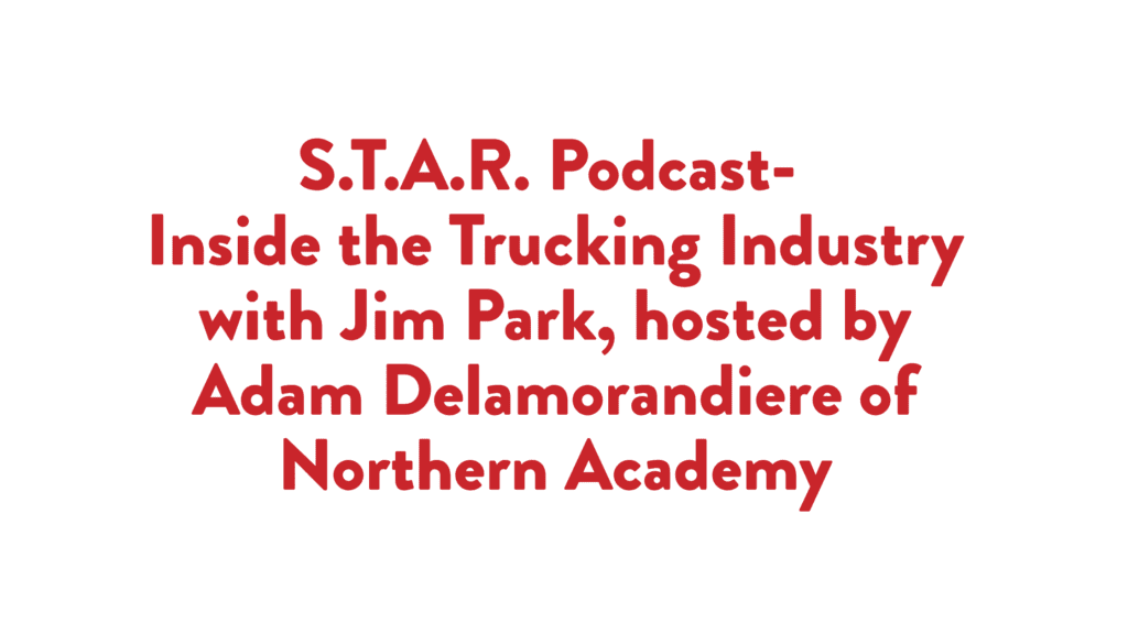 Read more about the article S.T.A.R. Podcast- Inside the Trucking Industry with Jim Park, hosted by Adam Delamorandiere of Northern Academy