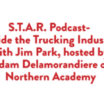S.T.A.R. Podcast- Inside the Trucking Industry with Jim Park, hosted by Adam Delamorandiere of Northern Academy